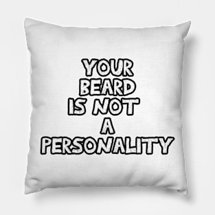 Your beard is not a personality sarcastic black and white Pillow