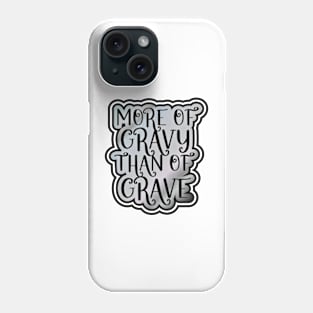 More of Gravy than of Grave Phone Case