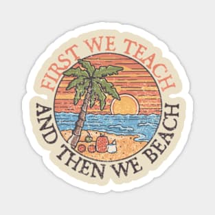 First Teach Then Beach Magnet