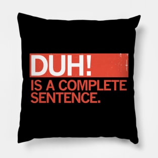 DUH! IS A COMPLETE SENTENCE. Pillow