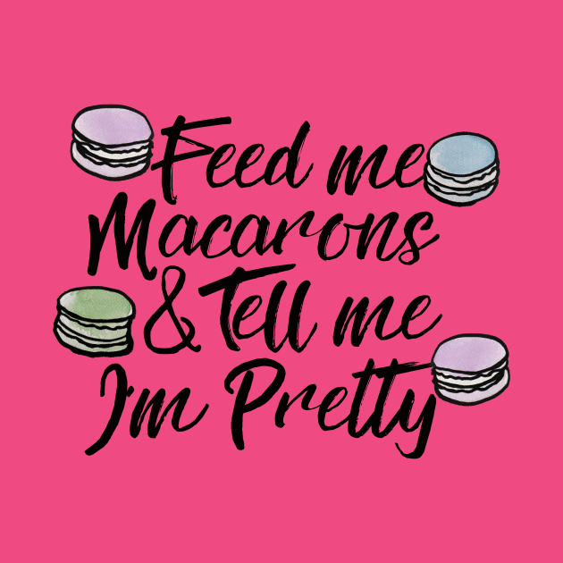 Feed me Macarons and Tell me I'm pretty by bubbsnugg