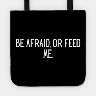 Be afraid, or feed me. Tote