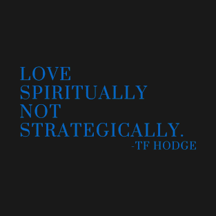 Love spiritually, not strategically T-Shirt