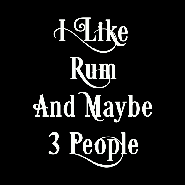 Rum Lover Gift, I Like Rum And Maybe 3 People by JD_Apparel