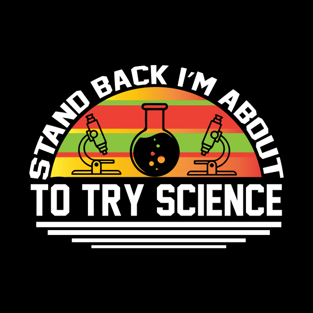 Stand Back I m About To Try Science T Shirt For Women Men by Xamgi