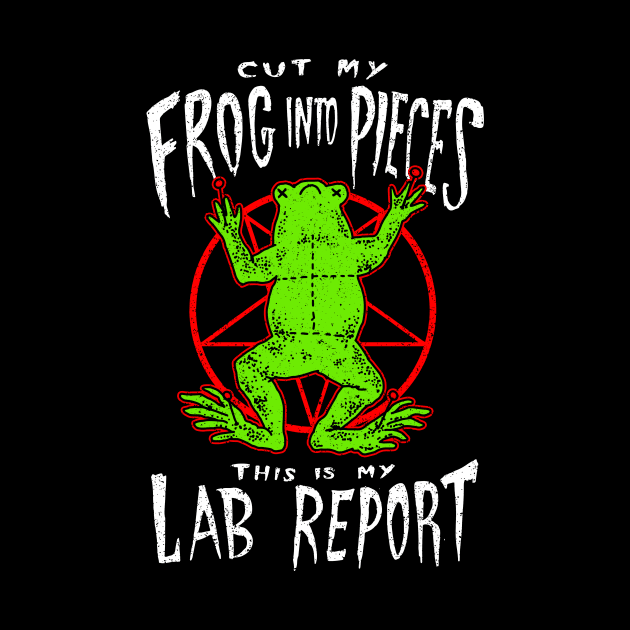 Cut My Frog Into Pieces This Is My Lab Report by dumbshirts