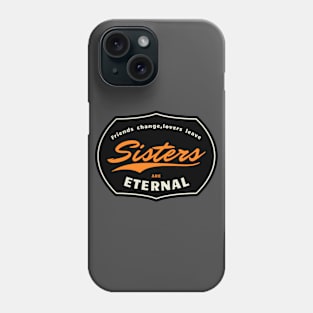 Friend change, lovers leave, sisters are eternal Phone Case