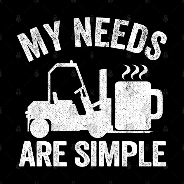 My Needs Are Simple Coffee Forklift Operator Gift Warehouse by Kuehni