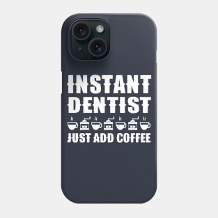 Instant Dentist Just Add Coffee Phone Case