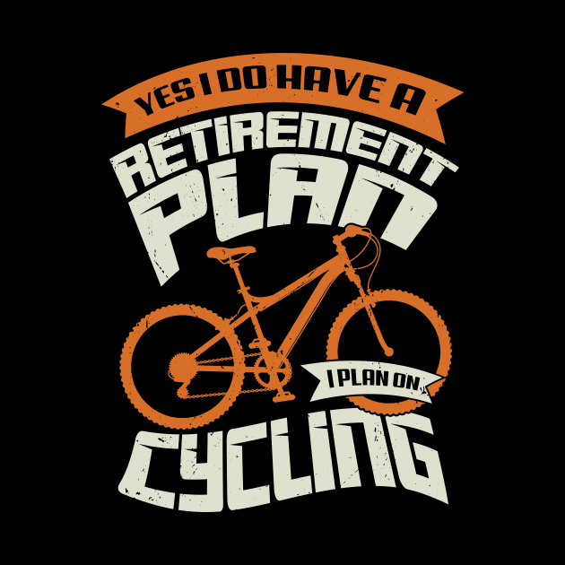 Yes I Do Have A Retirement Plan I Plan On Cycling by Dolde08