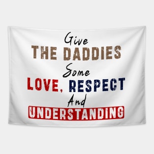 Give The Daddies Some love, respect and understanding: Newest design for daddies and son with quote saying "Give the daddies some love, respect and understanding" Tapestry