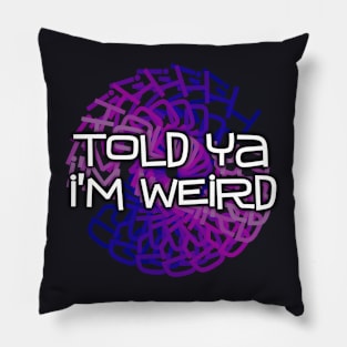 Told Ya I'm Weird Pillow