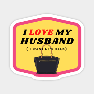 I LOVE MY HUSBAND (I want new bags) Magnet