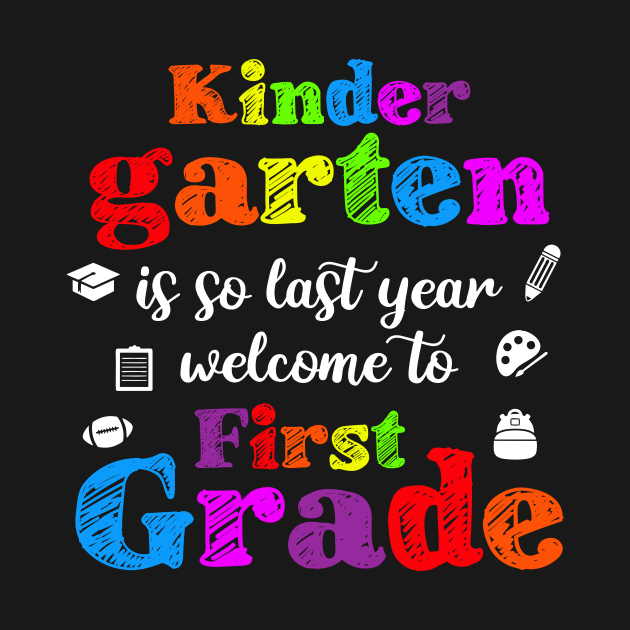 Kindergarten Is So Last Year Welcome To First grade by luisharun