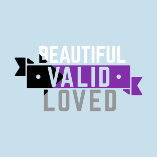 Demisexual is Beautiful, Valid, & Loved T-Shirt