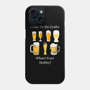Funny I Like To Do Crafts Whats Your Hobby Craft Beer Drink Phone Case