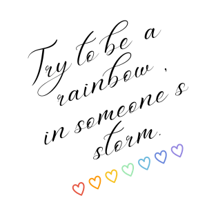 Try to be a rainbow in someone's storm inspirational T-Shirt