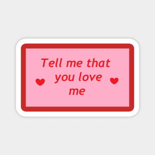 Tell me that you love me Magnet