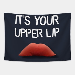 It’s your upper lip Tapestry