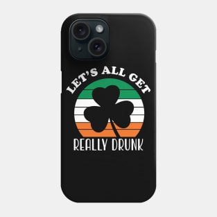 Let's All Get Really Drunk Phone Case