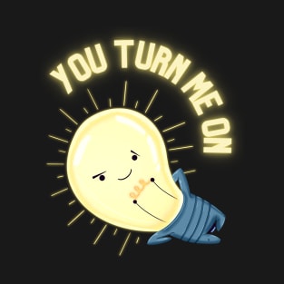 You turn me on light bulb T-Shirt