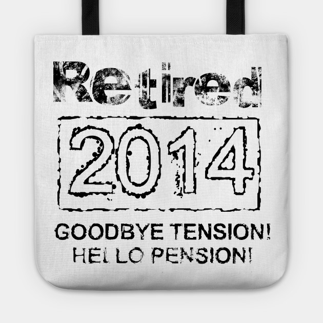 Retired 14 Good Bye Tension Hello Pension Retired Tote Teepublic