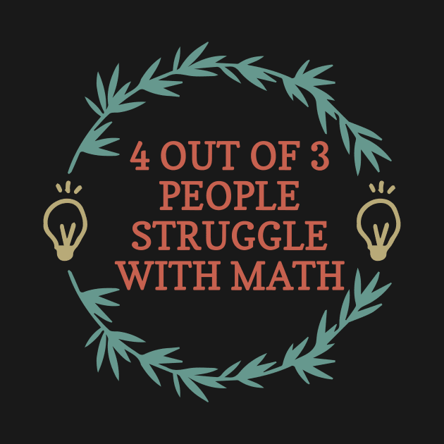 4 Out Of 3 People Struggle With Math Funny Math by shopcherroukia