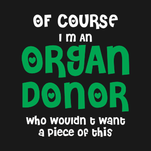 Of Course I'm An Organ Donor T-Shirt