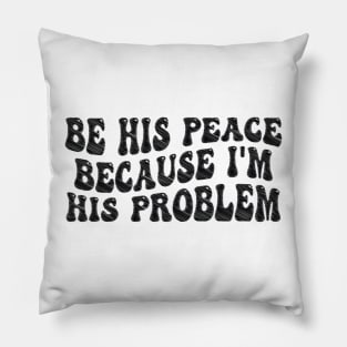 be his peace because i'm his problem Pillow