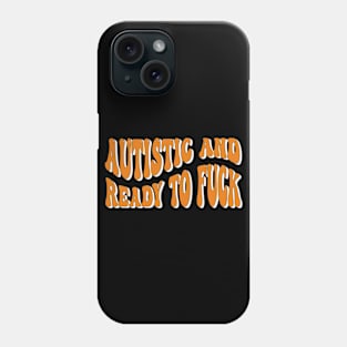 Autistic And Ready To Fuck Phone Case