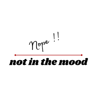 Nope, not in the mood T-Shirt