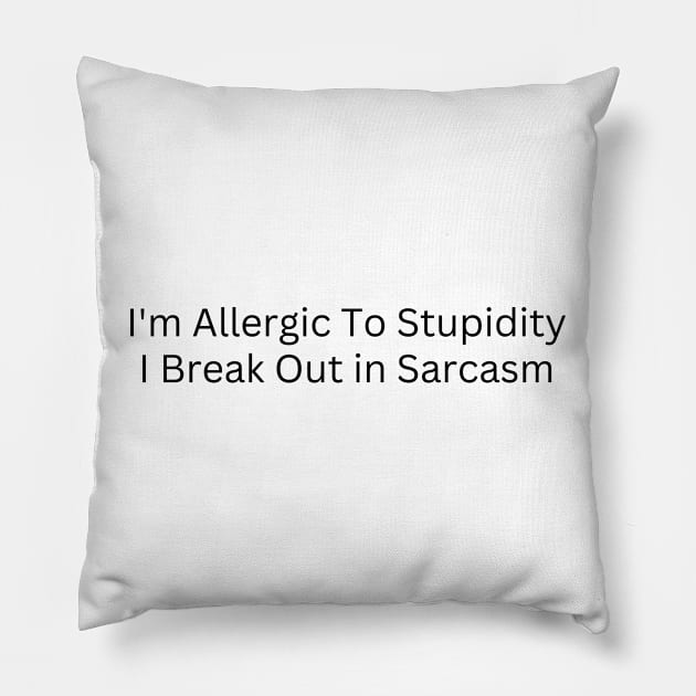 I'm Allergic To Stupidity I Break Out in Sarcasm Pillow by Quardilakoa