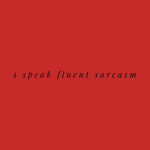 I SPEAK FLUENT SARCASM by Shirtsy