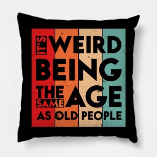 It's Weird Being The Same Age As Old People Pillow