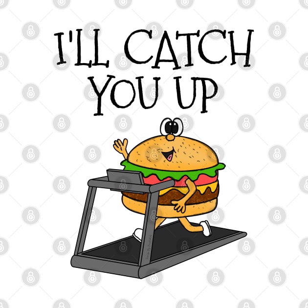 Fast Food Burger Treadmill, I'll Catch You Up, Gym Funny by doodlerob