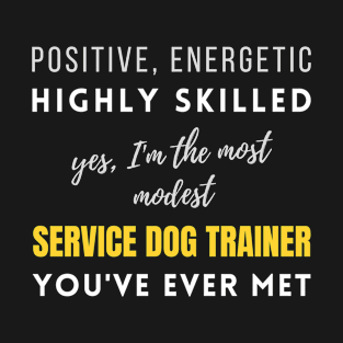 The Most Modest Service Dog Trainer You've Ever Met | Birthday Colleagues Career Energetic Positive T-Shirt