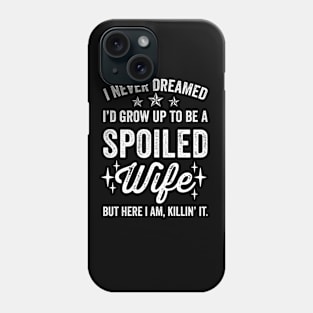 I Never Dreamed I'd Be a Spoiled Wife Phone Case