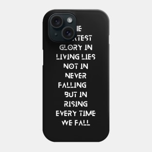 The Greatest Glory in Living Lies Not in Never Falling, But in Rising Every Time We Fall, a Positive Life Motivation quote Phone Case