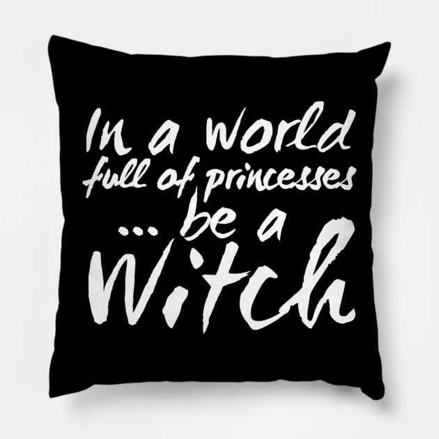 In a World Full of Princesses be a Witch Pillow by Hip Scarves and Bangles