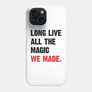 Long live all the magic we made. v2 Phone Case