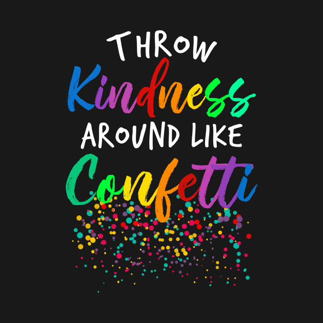 Throw Kindness Around Like Confetti by roninslowell