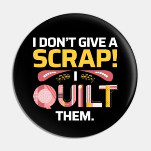 I Don't Give A Scrap! I Quilt Them - Quilters Funny Quote Pin