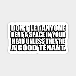 Don’t let anyone rent a space in your head unless they’re a good tenant Magnet