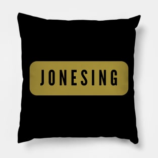 Jonesing fixated addict drug Pillow