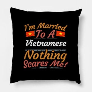 I'm Married To A Vietnamese Nothing Scares Me - Gift for Vietnamese From Vietnam Asia,South-Eastern Asia, Pillow