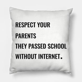 Respect your parents, they passed school without internet. Pillow