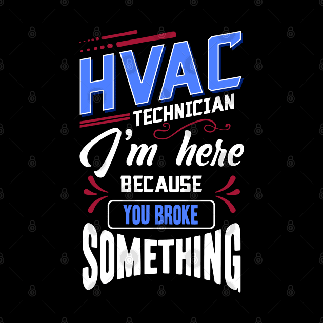 Funny HVAC Technician I'm Here Because You Broke Something by Proficient Tees