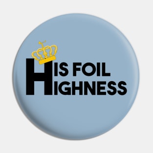 His foil Highness Pin