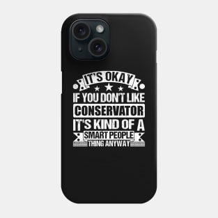 It's Okay If You Don't Like Conservator It's Kind Of A Smart People Thing Anyway Conservator Lover Phone Case