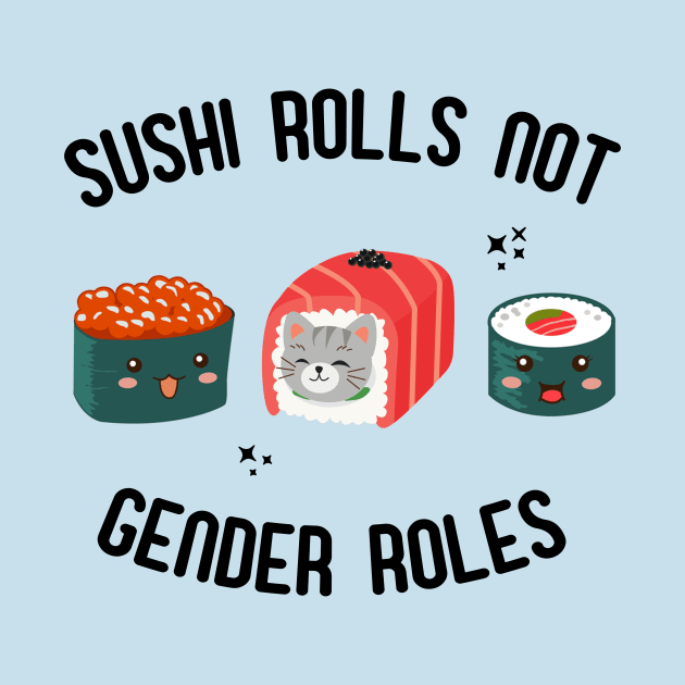 Sushi Rolls Not Gender Roles - Feminist Sushi Slogan by ProjectBlue